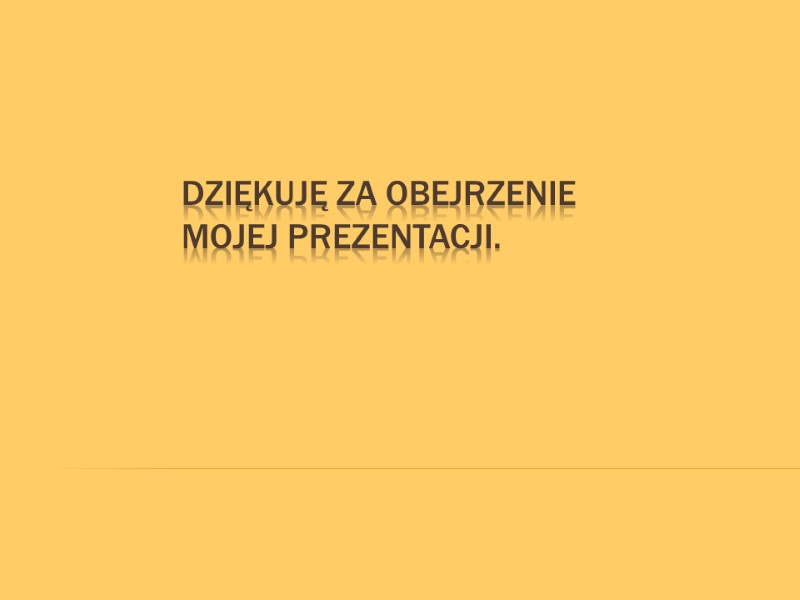 Dziękuję za obejrzenie         mojej prezentacji.